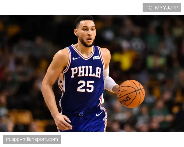 西蒙斯提升强度有望改变球队表现趋势并带来积极影响 西蒙斯提升强度有望改变球队表现趋势并带来积极影响