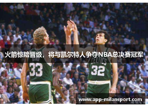 火箭惊险晋级，将与凯尔特人争夺NBA总决赛冠军